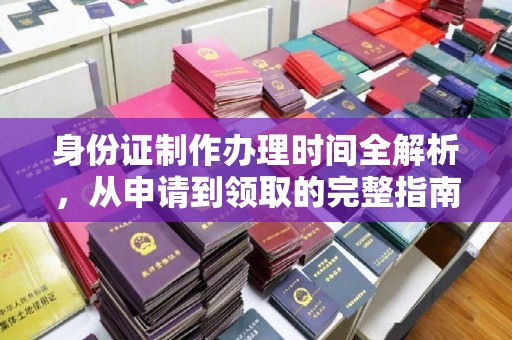 西港身份证制作办理时间全解析，从申请到领取的完整指南